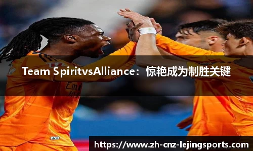 Team SpiritvsAlliance：惊艳成为制胜关键